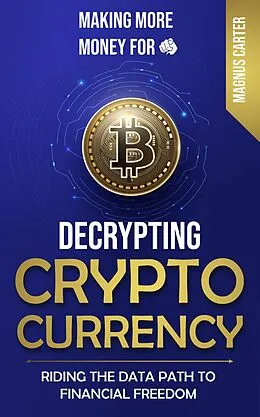 E-Book (epub) Making More Money for You! Decrypting Cryptocurrency Riding the Data Path to Financial Freedom von Magnus Carter