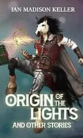 E-Book (epub) Origin of the Lights and Other Stories von Ian Madison Keller