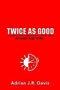 E-Book (epub) Twice As Good in Half the Time von Adrian Davis