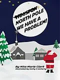 E-Book (epub) North Pole, We Have a Problem von Nita Marie Clark, Kathy N. Doherty
