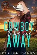 E-Book (epub) Cowboy, Take Me Away (Blazing Eagle Ranch, #4) von Peyton Banks