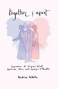 E-Book (epub) Together and Apart: Biographies of Virginia Woolf, Gertrude Stein, and Georgia O'Keeffe von Andrew White