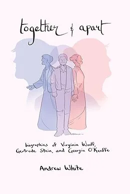 E-Book (epub) Together and Apart: Biographies of Virginia Woolf, Gertrude Stein, and Georgia O'Keeffe von Andrew White