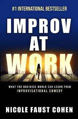 E-Book (epub) Improv at Work: What the Business World Can Learn from Improvisational Comedy von Nicole Faust Cohen