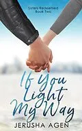 E-Book (epub) If You Light My Way: A Clean Christian Romance (Sisters Redeemed, #2) von Jerusha Agen