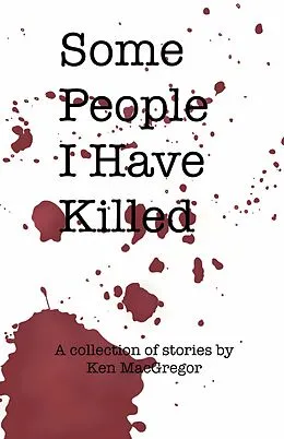 E-Book (epub) Some People I Have Killed von Ken MacGregor