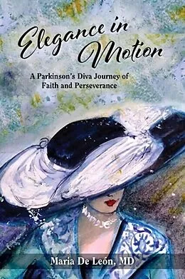 E-Book (epub) Elegance in Motion: A Parkinson's Diva Journey of Faith & Perseverance von Maria De Leon MD