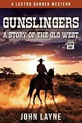 E-Book (epub) Gunslingers: A Story of the Wild West (Luxton Danner Westerns, #1) von John Layne