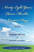 E-Book (epub) NINETY-EIGHT YEARS, ELEVEN MONTHS, NINETEEN DAYS von Vernon Devers, Elizabeth Ann Atkins