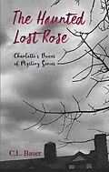 E-Book (epub) The Haunted Lost Rose (Charlotte's Voices of Mystery, #1) von C. L. Bauer