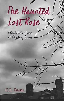 E-Book (epub) The Haunted Lost Rose (Charlotte's Voices of Mystery, #1) von C. L. Bauer