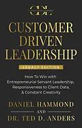 E-Book (epub) CUSTOMER DRIVEN LEADERSHIP:  How To Win with  Entrepreneurial Servant Leadership,  Responsiveness to Client Data, & Constant Creativity von Daniel Hammond, Ted D. Anders