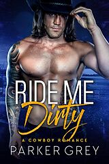 E-Book (epub) Ride Me Dirty: A Cowboy Romance (Get Dirty, #4) von Parker Grey