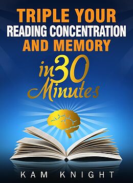 eBook (epub) Triple Your Reading, Concentration, and Memory in 30 Minutes de Kam Knight