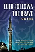 E-Book (epub) Luck Follows the Brave: From Refugee Camps, Abuse, and Suicide Loss to Living the Dream von Aida S ibic´