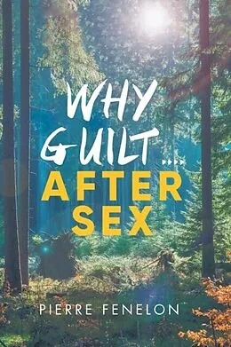 E-Book (epub) Why Guilt . . . . After Sex von Pierre Fenelon