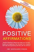 E-Book (epub) Positive Affirmations: Positive Thinking to Boost Your Self-Love, Success, Health and Happiness, Free Yourself From Negative Self-Talk and Experience the Rich Life You Deserve von JBC Empower Press