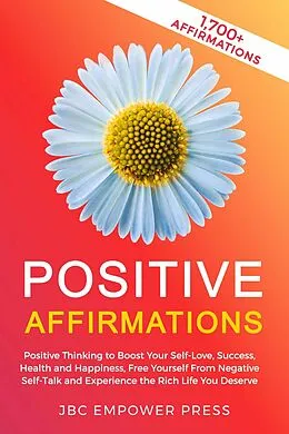 E-Book (epub) Positive Affirmations: Positive Thinking to Boost Your Self-Love, Success, Health and Happiness, Free Yourself From Negative Self-Talk and Experience the Rich Life You Deserve von JBC Empower Press