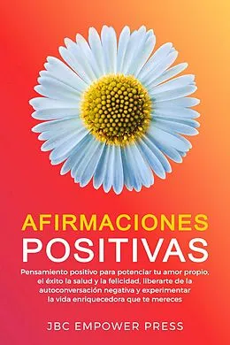 E-Book (epub) Afirmaciones Positivas: Pensamiento positivo para potenciar tu amor propio, el éxito, la salud y la felicidad, liberarte de la autoconversación negativa von JBC Empower Press