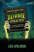 E-Book (epub) Grow Your Market Share In A Zombie Apocalypse von Lisa Apolinski