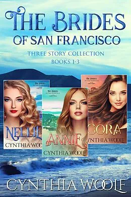 E-Book (epub) The Brides of San Francisco Three Story Collection, Books 1-3 von Cynthia Woolf