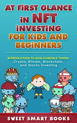 E-Book (epub) At first glance in NFT Investing for Kids and Beginners: Introduction to Non-Fungible Token: Crypto, Bitcoin, Blockchain, and Stocks Investing von Sweet Smart Books
