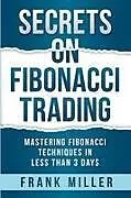 Kartonierter Einband Secrets on Fibonacci Trading von Frank Miller