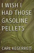 E-Book (epub) I Wish I Had Those Gasoline Pellets von Carl Kegerreis