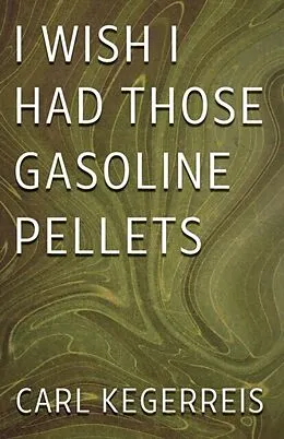 E-Book (epub) I Wish I Had Those Gasoline Pellets von Carl Kegerreis