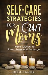 eBook (epub) Self-Care Strategies for 24/7 Moms: Simple Solutions to Reset, Relax, and Recharge de Reese Frazier