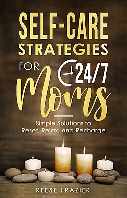 eBook (epub) Self-Care Strategies for 24/7 Moms: Simple Solutions to Reset, Relax, and Recharge de Reese Frazier