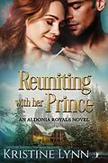 E-Book (epub) Reuniting with her Prince (An Aldonia Royals Novel, #3) von Kristine Lynn