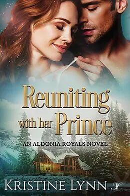 E-Book (epub) Reuniting with her Prince (An Aldonia Royals Novel, #3) von Kristine Lynn