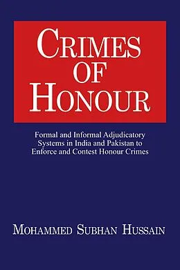 E-Book (epub) Crimes of Honor: Formal and Informal Adjudicatory Systems in India and Pakistan to Enforce and Contest Honour Crimes von Mohammed Hussain