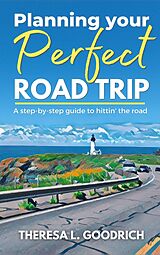 eBook (epub) Planning Your Perfect Road Trip de Theresa L. Goodrich