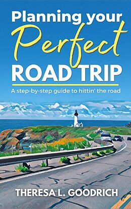 E-Book (epub) Planning Your Perfect Road Trip von Theresa L. Goodrich