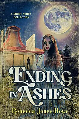 E-Book (epub) Ending in Ashes: A Short Story Collection von Rebecca Jones-Howe