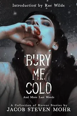 E-Book (epub) Bury Me Cold &amp; More Last Words von Jacob Steven Mohr