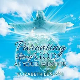 E-Book (epub) Parenting Using God as Your Mentor von Elizabeth Len Wai