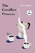 Couverture cartonnée The Goodbye Process de Mary Jones