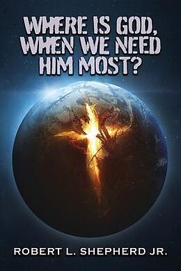 eBook (epub) WHERE IS GOD, WHEN WE NEED HIM MOST? de Robert L. Shepherd