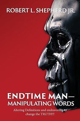 eBook (epub) Endtime Man-Manipulating Words by Altering Definitions and Endeavoring to Change the TRUTH!!! de Robert L. Shepherd Jr.