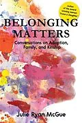 E-Book (epub) Belonging Matters: Conversations on Adoption, Family, and Kinship von Julie Ryan McGue