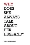 E-Book (epub) Why Does She Always Talk About Her Husband? von David Romanda