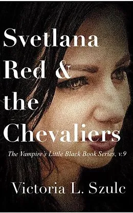 E-Book (epub) Svetlana Red and the Chevaliers (The Vampire's Little Black Book Series, #9) von Victoria L. Szulc