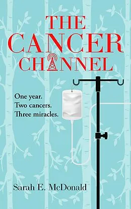 E-Book (epub) The Cancer Channel: One Year. Two Cancers. Three Miracles von Sarah E. McDonald