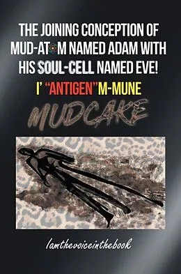 E-Book (epub) THE JOINING CONCEPTION OF MUD-ATOM NAMED ADAM WITH HIS SOUL-CELL NAMED EVE! I' "ANTIGEN"M-MUNE MUD CAKE von Norah Wilson