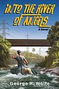 E-Book (epub) Into the River of Angels: A Novel von George R Wolfe