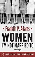 E-Book (epub) Women I'm Not Married To - Unbridged von Franklin P. Adams