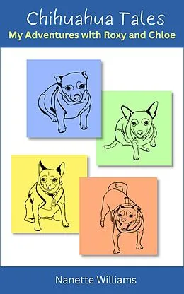 E-Book (epub) Chihuahua Tales: My Adventures with Roxy and Chloe von Nanette Williams